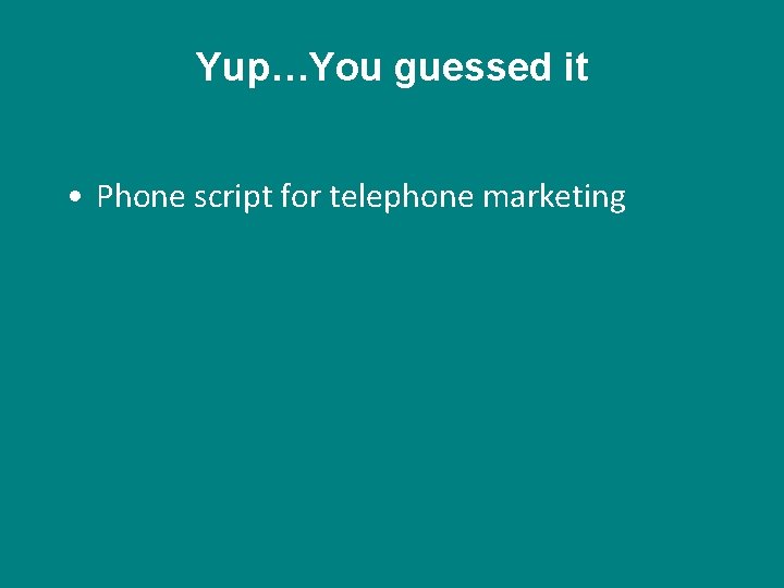 Yup…You guessed it • Phone script for telephone marketing 