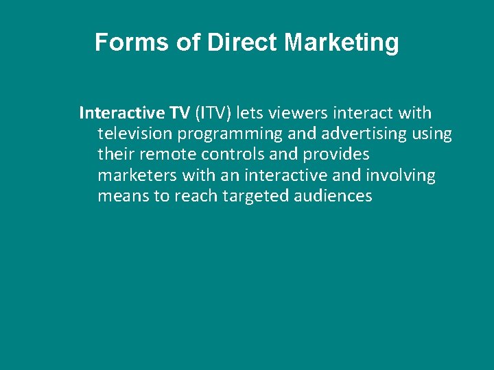 Forms of Direct Marketing Interactive TV (ITV) lets viewers interact with television programming and