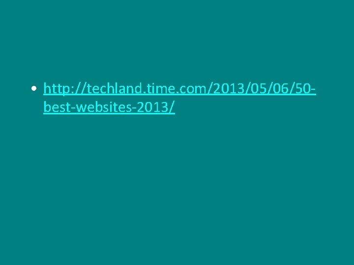  • http: //techland. time. com/2013/05/06/50 best-websites-2013/ 