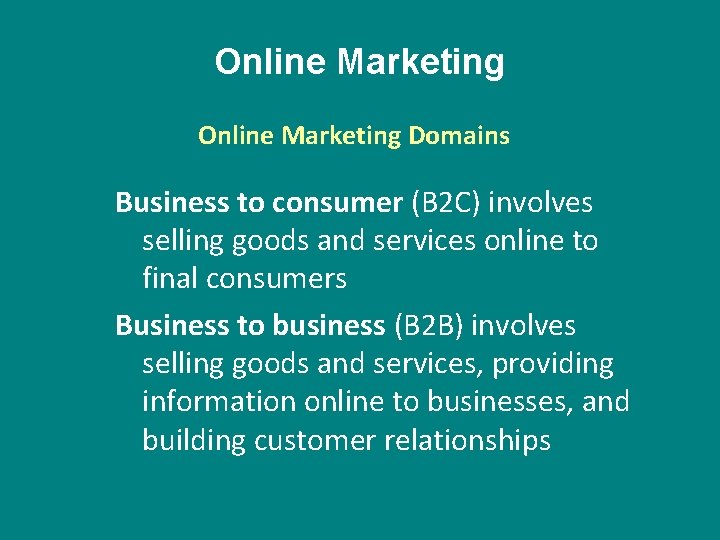 Online Marketing Domains Business to consumer (B 2 C) involves selling goods and services