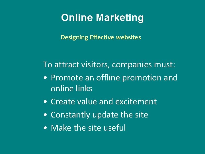 Online Marketing Designing Effective websites To attract visitors, companies must: • Promote an offline