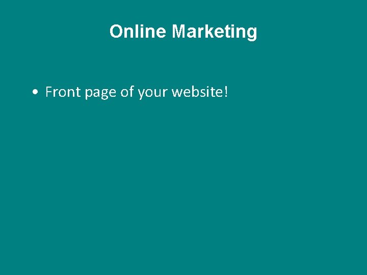 Online Marketing • Front page of your website! 