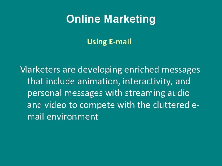 Online Marketing Using E-mail Marketers are developing enriched messages that include animation, interactivity, and