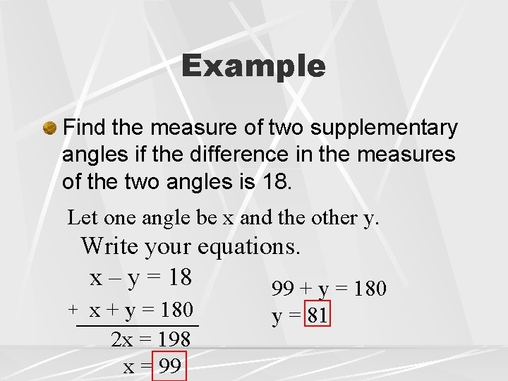 Example Find the measure of two supplementary angles if the difference in the measures