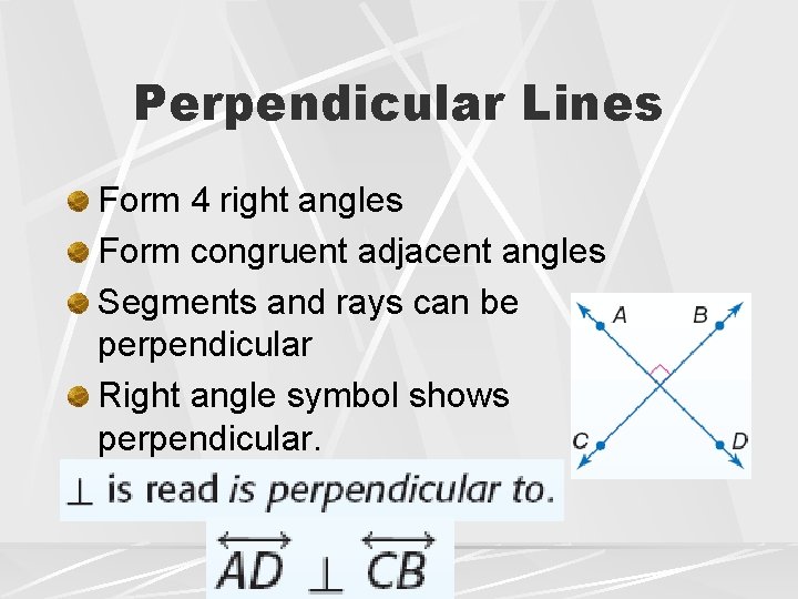 Perpendicular Lines Form 4 right angles Form congruent adjacent angles Segments and rays can