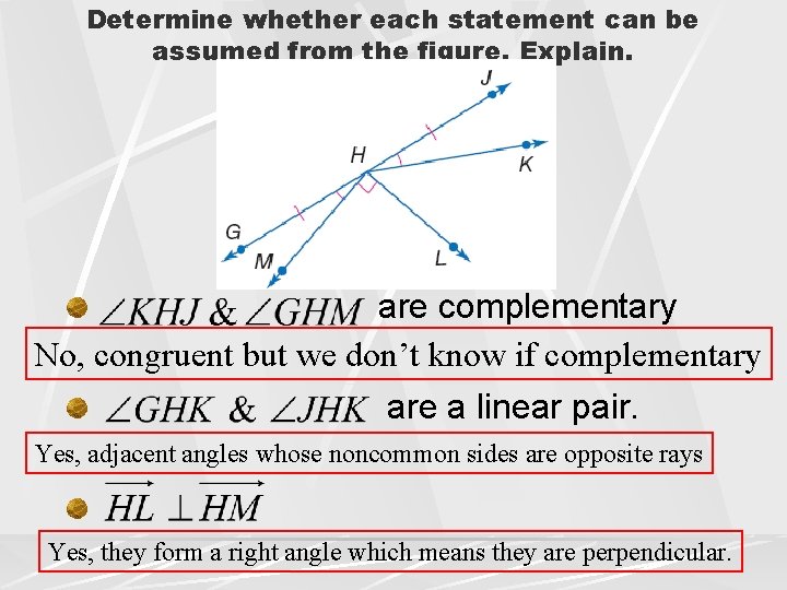 Determine whether each statement can be assumed from the figure. Explain. are complementary No,