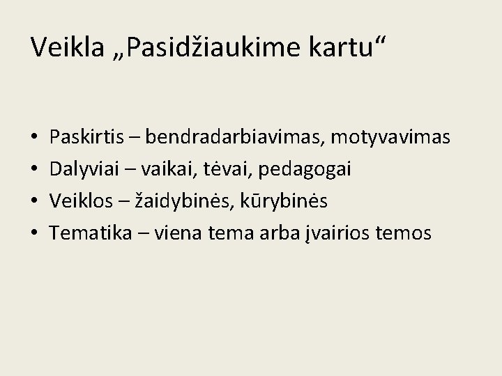 Veikla „Pasidžiaukime kartu“ • • Paskirtis – bendradarbiavimas, motyvavimas Dalyviai – vaikai, tėvai, pedagogai