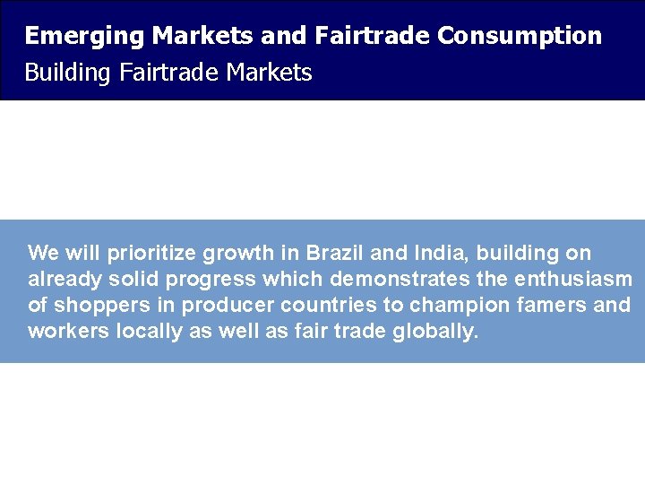 Emerging Markets and Fairtrade Consumption Building Fairtrade Markets We will prioritize growth in Brazil