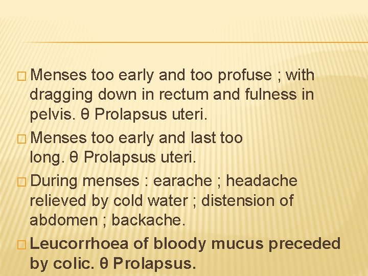 � Menses too early and too profuse ; with dragging down in rectum and