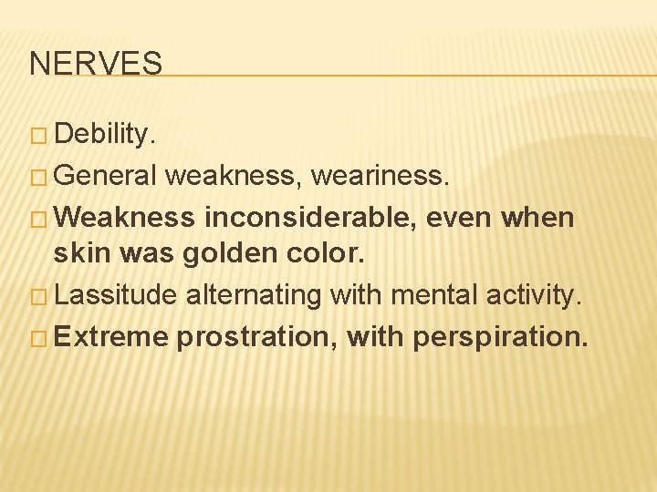 NERVES � Debility. � General weakness, weariness. � Weakness inconsiderable, even when skin was