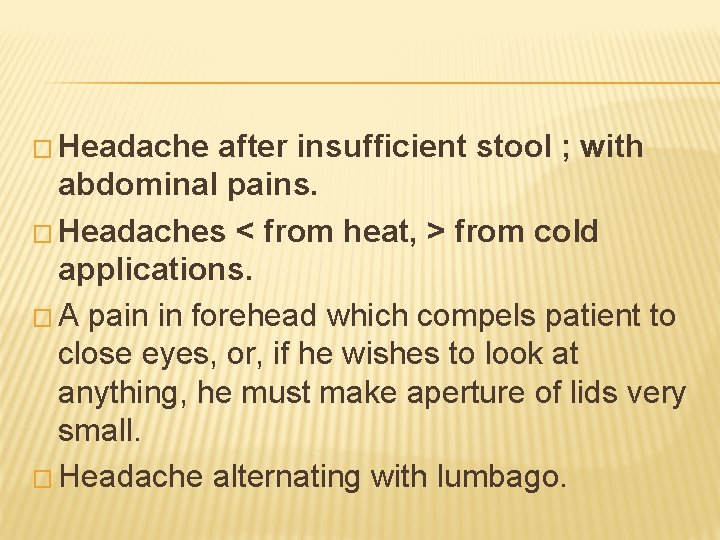 � Headache after insufficient stool ; with abdominal pains. � Headaches < from heat,