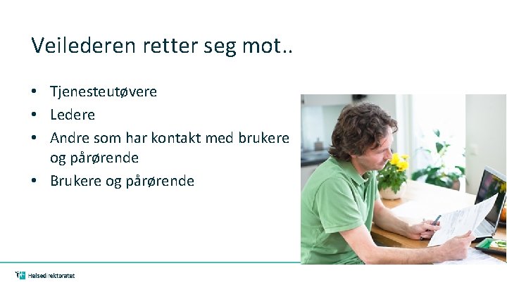 Veilederen retter seg mot. . • Tjenesteutøvere • Ledere • Andre som har kontakt