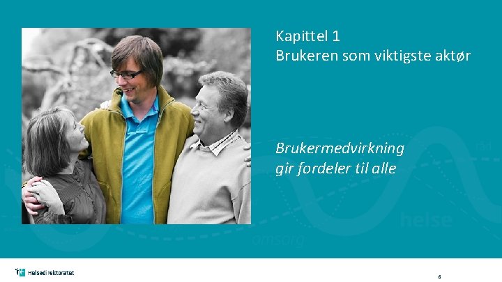 Kapittel 1 Brukeren som viktigste aktør Brukermedvirkning gir fordeler til alle 6 