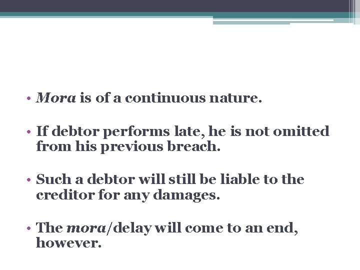  • Mora is of a continuous nature. • If debtor performs late, he
