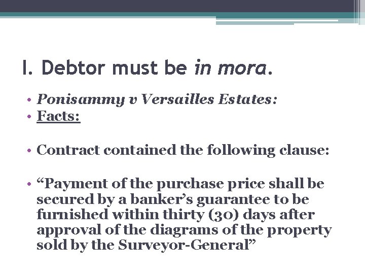 I. Debtor must be in mora. • Ponisammy v Versailles Estates: • Facts: •