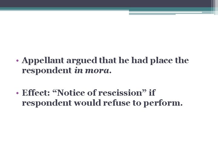  • Appellant argued that he had place the respondent in mora. • Effect: