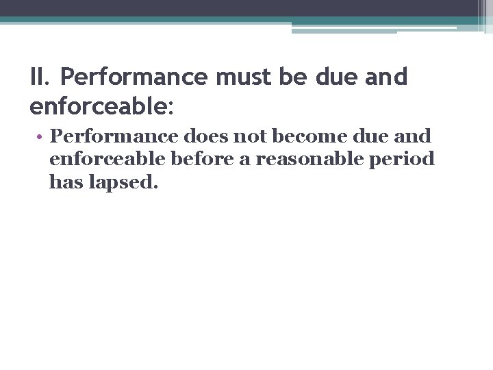 II. Performance must be due and enforceable: • Performance does not become due and