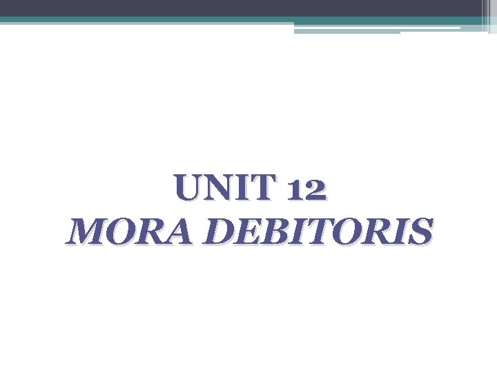 UNIT 12 MORA DEBITORIS 