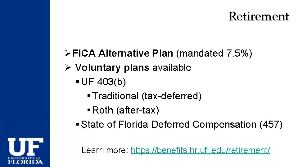 Retirement ØFICA Alternative Plan (mandated 7. 5%) Ø Voluntary plans available § UF 403(b)
