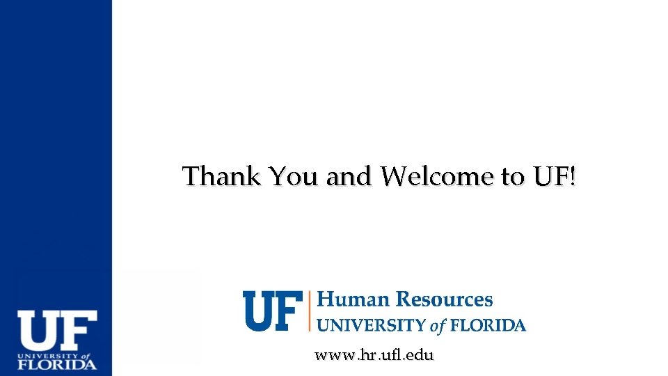 Thank You and Welcome to UF! www. hr. ufl. edu 