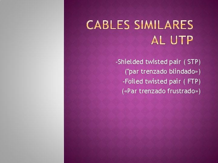 -Shielded twisted pair ( STP) ("par trenzado blindado» ) -Foiled twisted pair ( FTP)