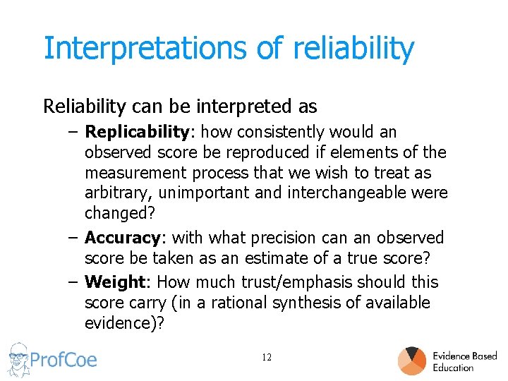 Interpretations of reliability Reliability can be interpreted as – Replicability: how consistently would an