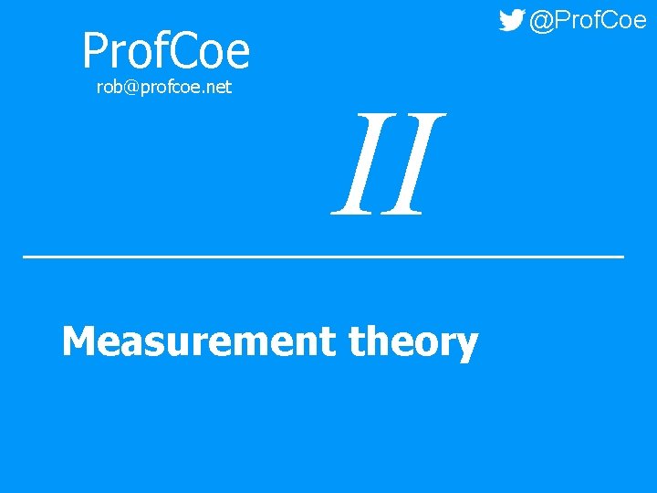 @Prof. Coe rob@profcoe. net II Measurement theory 