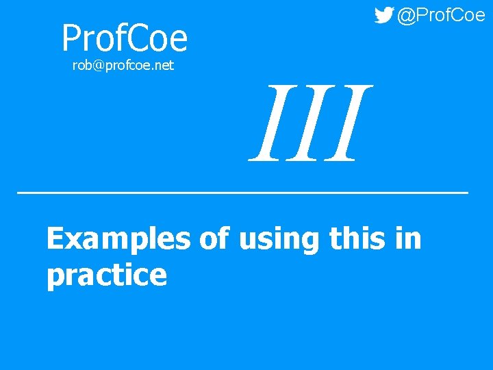 @Prof. Coe rob@profcoe. net III Examples of using this in practice 