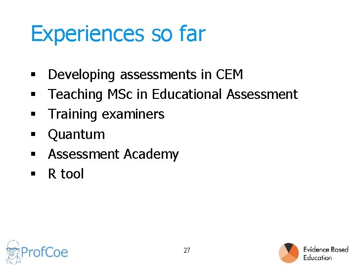 Experiences so far § § § Developing assessments in CEM Teaching MSc in Educational