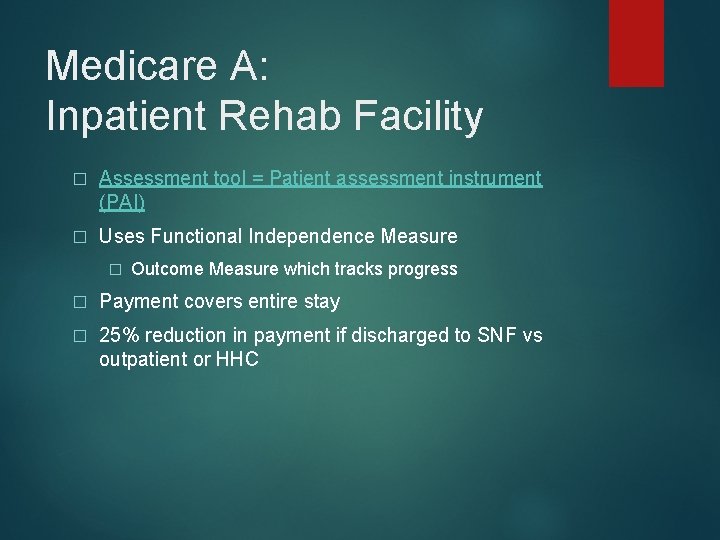 Medicare A: Inpatient Rehab Facility � Assessment tool = Patient assessment instrument (PAI) �