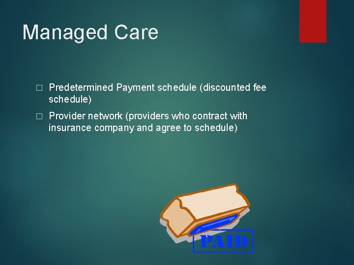 Managed Care � Predetermined Payment schedule (discounted fee schedule) � Provider network (providers who