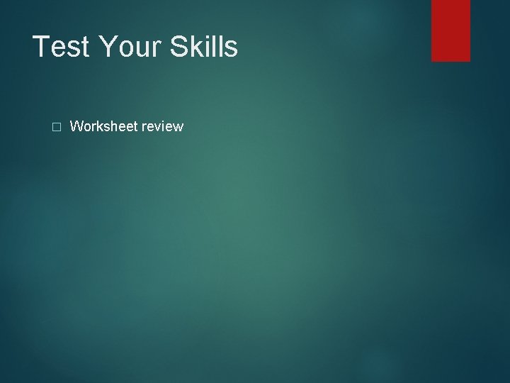 Test Your Skills � Worksheet review 