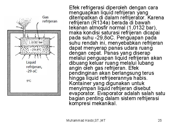 Efek refrigerasi diperoleh dengan cara menguapkan liquid refrijeran yang ditempatkan di dalam refrijerator. Karena