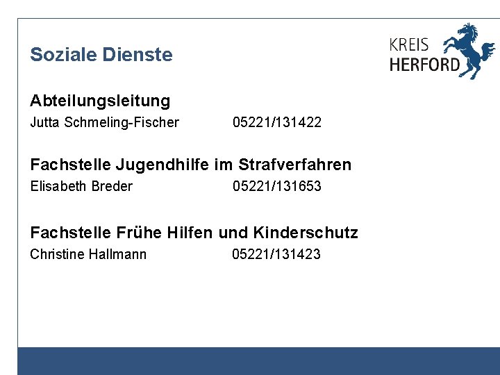 Soziale Dienste Abteilungsleitung Jutta Schmeling-Fischer 05221/131422 Fachstelle Jugendhilfe im Strafverfahren Elisabeth Breder 05221/131653 Fachstelle