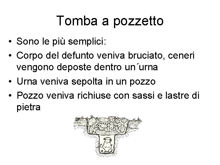 Tomba a pozzetto • Sono le più semplici: • Corpo del defunto veniva bruciato,