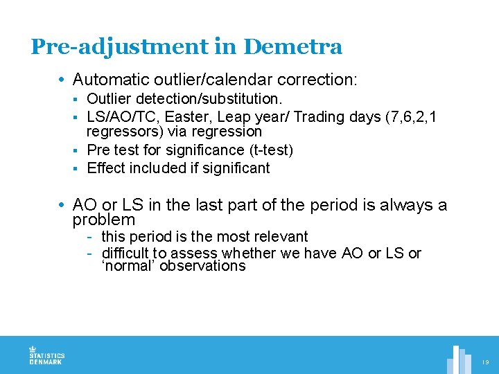 Pre-adjustment in Demetra Automatic outlier/calendar correction: Outlier detection/substitution. LS/AO/TC, Easter, Leap year/ Trading days