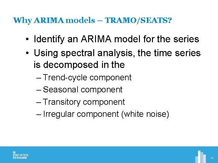 Why ARIMA models – TRAMO/SEATS? • Identify an ARIMA model for the series •