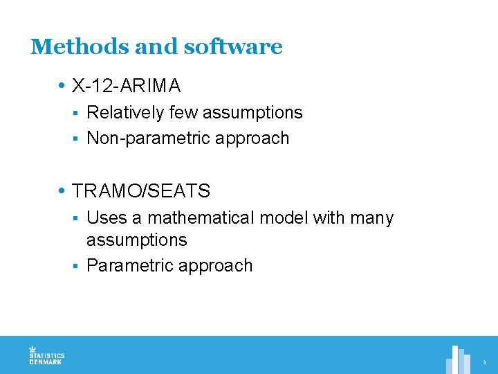 Methods and software X-12 -ARIMA Relatively few assumptions § Non-parametric approach § TRAMO/SEATS Uses