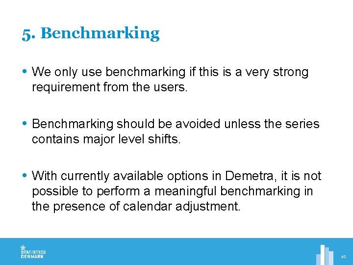 5. Benchmarking We only use benchmarking if this is a very strong requirement from
