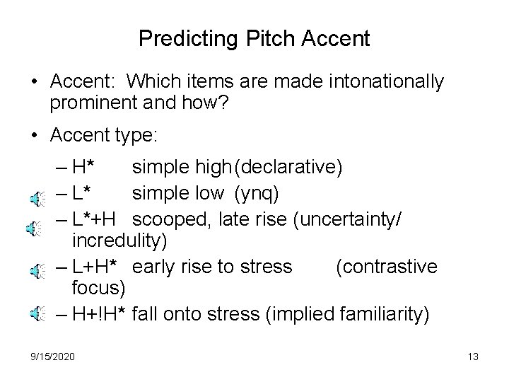 Predicting Pitch Accent • Accent: Which items are made intonationally prominent and how? •