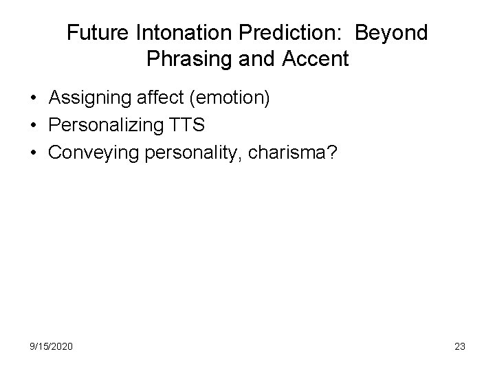 Future Intonation Prediction: Beyond Phrasing and Accent • Assigning affect (emotion) • Personalizing TTS