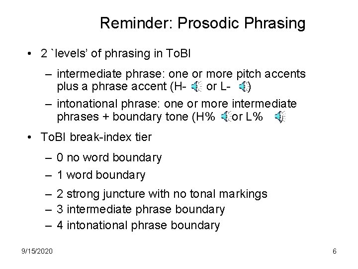 Reminder: Prosodic Phrasing • 2 `levels’ of phrasing in To. BI – intermediate phrase: