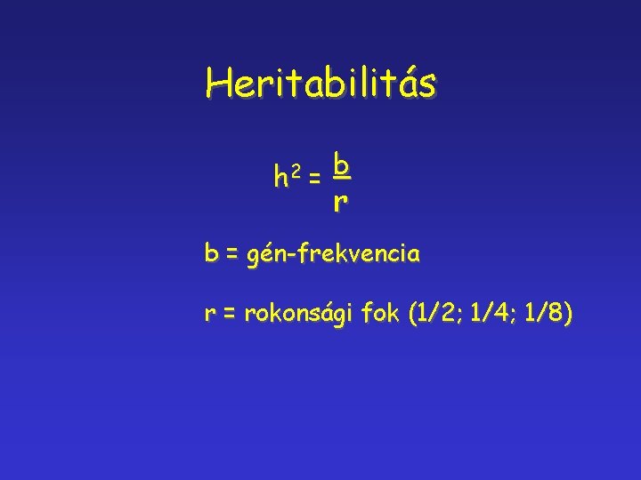 Heritabilitás h 2 b = r b = gén-frekvencia r = rokonsági fok (1/2;