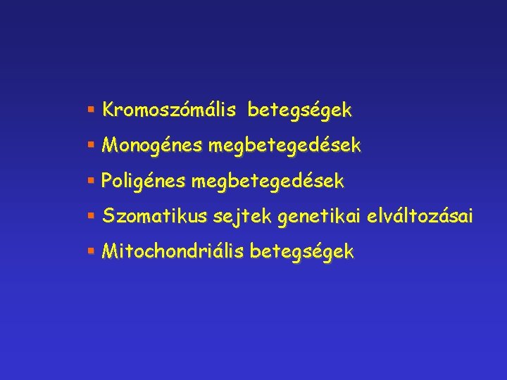§ Kromoszómális betegségek § Monogénes megbetegedések § Poligénes megbetegedések § Szomatikus sejtek genetikai elváltozásai