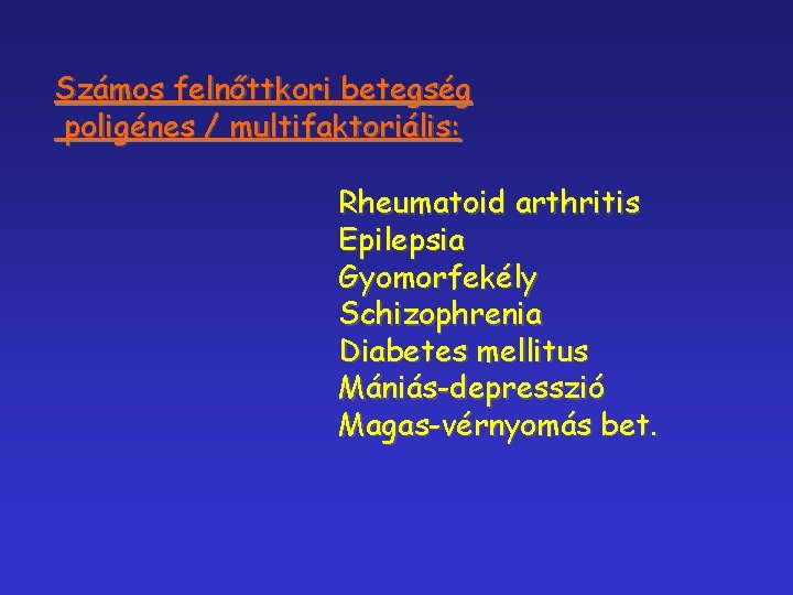 Számos felnőttkori betegség poligénes / multifaktoriális: Rheumatoid arthritis Epilepsia Gyomorfekély Schizophrenia Diabetes mellitus Mániás-depresszió