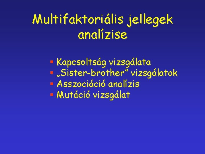 Multifaktoriális jellegek analízise § Kapcsoltság vizsgálata § „Sister-brother” vizsgálatok § Asszociáció analízis § Mutáció
