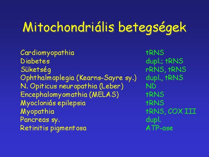 Mitochondriális betegségek Cardiomyopathia Diabetes Süketség Ophthalmoplegia (Kearns-Sayre sy. ) N. Opiticus neuropathia (Leber) Encephalomyomathia