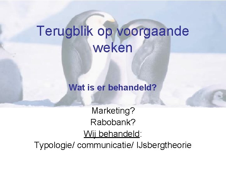 Terugblik op voorgaande weken Wat is er behandeld? Marketing? Rabobank? Wij behandeld: Typologie/ communicatie/