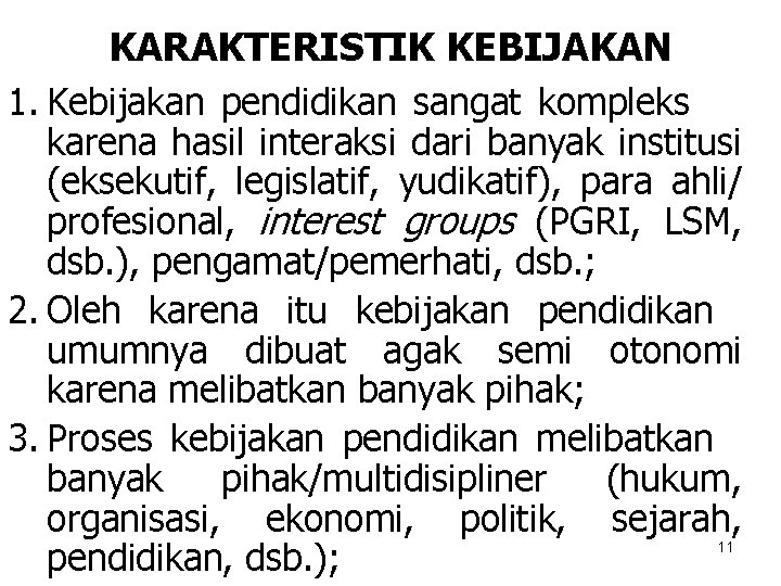 KARAKTERISTIK KEBIJAKAN 1. Kebijakan pendidikan sangat kompleks karena hasil interaksi dari banyak institusi (eksekutif,