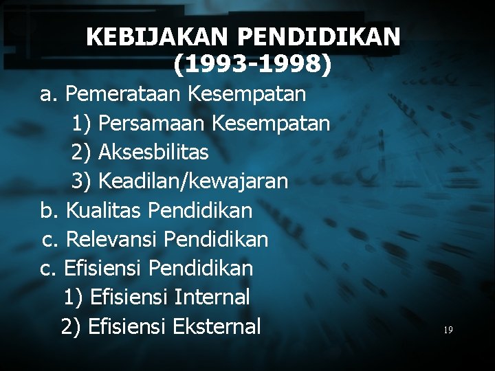 KEBIJAKAN PENDIDIKAN (1993 -1998) a. Pemerataan Kesempatan 1) Persamaan Kesempatan 2) Aksesbilitas 3) Keadilan/kewajaran